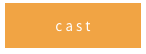 cast